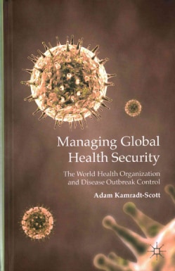 Managing Global Health Security: The World Health Organization and Disease Outbreak Control (Hardcover)