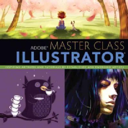 Adobe Master Class: Illustrator: Inspiring Artwork and Tutorials by Established and Emerging Artists (Paperback)