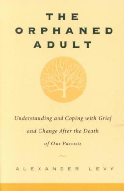 The Orphaned Adult: Understanding and Coping With Grief and Change After the Death of Our Parents (Paperback)