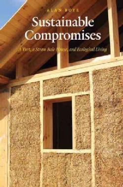 Sustainable Compromises: A Yurt, a Straw Bale House, and Ecological Living (Paperback)