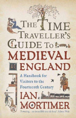 The Time Traveler's Guide to Medieval England: A Handbook for Visitors to the Fourteenth Century (Hardcover)