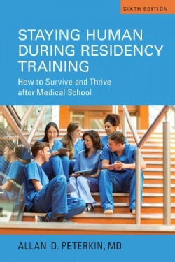 Staying Human During Residency Training: How to Survive and Thrive After Medical School (Paperback)