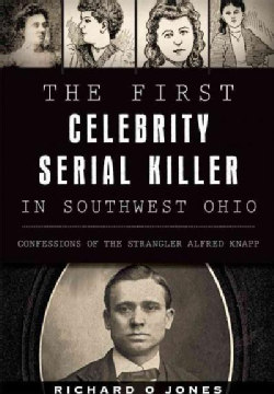 The First Celebrity Serial Killer in Southwest Ohio: Confessions of the Strangler Alfred Knapp (Paperback)