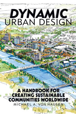 Dynamic Urban Design: A Handbook for Creating Sustainable Communities Worldwide (Paperback)