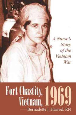 Fort Chastity, Vietnam, 1969: A Nurses Story of the Vietnam War (Hardcover)