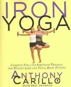 Iron Yoga: Combine Yoga And Strength Training For Weight Loss And Total Body Fitness (Paperback)