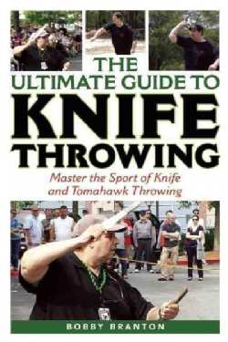 The Ultimate Guide to Knife Throwing: Master the Sport of Knife and Tomahawk Throwing (Paperback)