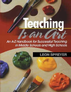 Teaching Is an Art: An A-z Handbook for Successful Teaching in Middle Schools and High Schools (Paperback)