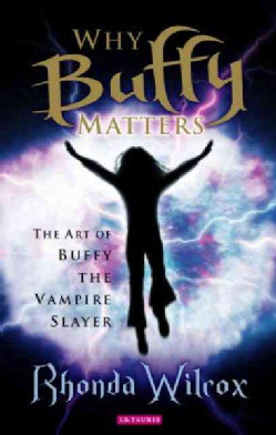 Why Buffy Matters: The Art Of Buffy the Vampire Slayer (Paperback)
