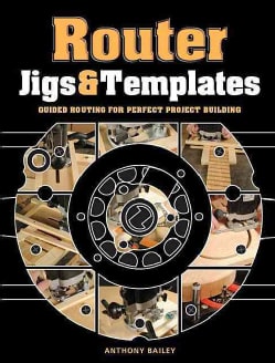 Router Jigs & Templates: Guided Routing for Perfect Project Building (Paperback)