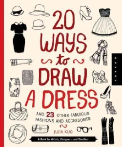 20 Ways to Draw a Dress and 23 Other Fabulous Fashions and Accessories: A Book for Artists, Designers, and Doodlers (Hardcover)
