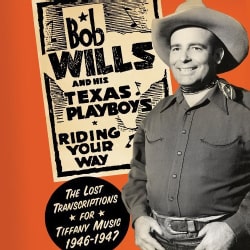 Bob & His Texas Playboys Wills - Riding Your Way: The Lost Transcriptions For Tiffany Music 1946-1947