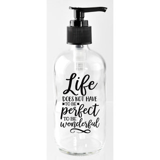 'Life Does Not Have To Be Perfect To Be Wonderful' Glass 8-ounce Soap Dispenser