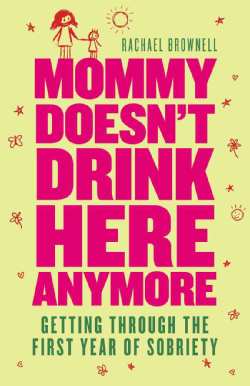Mommy Doesn't Drink Here Anymore: Getting Through the First Year of Sobriety (Paperback)