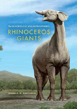 Rhinoceros Giants: The Paleobiology of Indricotheres (Hardcover)
