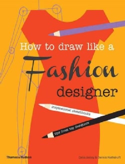 How to Draw Like a Fashion Designer: Tips from Top Fashion Designers (Paperback)