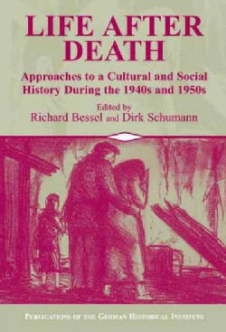 Life After Death: Approaches to a Cultural and Social History of Europe During the 1940s and 1950s (Hardcover)