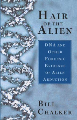 Hair Of The Alien: Dna And Other Forensic Evidence For Alien Abductions (Paperback)