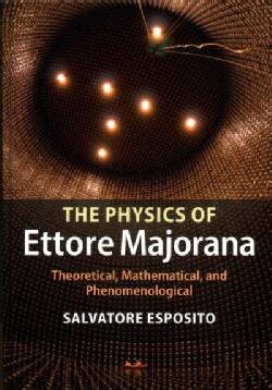 The Physics of Ettore Majorana: Phenomenological, Theoretical, and Mathematical (Hardcover)