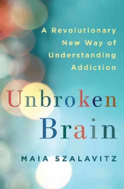 Unbroken Brain: A Revolutionary New Way of Understanding Addiction (Hardcover)