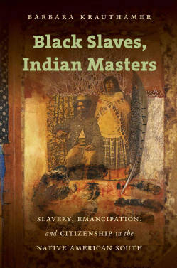 Black Slaves, Indian Masters: Slavery, Emancipation, and Citizenship in the Native American South (Paperback)