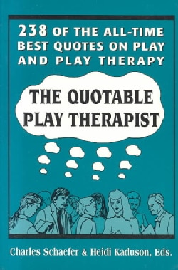 The Quotable Play Therapist: 238 Of the All-Time Best Quotes on Play and Play Therapy (Paperback)