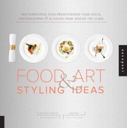 1,000 Food Art & Styling Ideas: Mouthwatering Food Presentations from Chefs, Photographers & Bloggers from Around... (Paperback)
