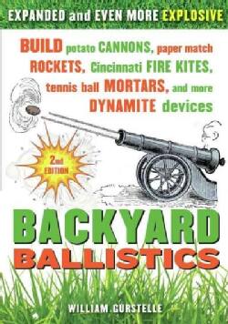 Backyard Ballistics: Build Potato Cannons, Paper Match Rockets, Cincinnati Fire Kites, Tennis Ball Mortars, and M... (Paperback)