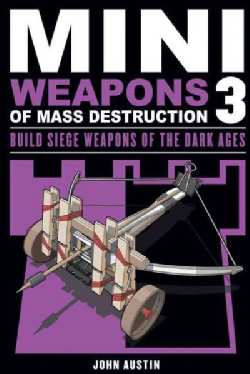 Mini Weapons of Mass Destruction 3: Build Siege Weapons of the Dark Ages (Paperback)