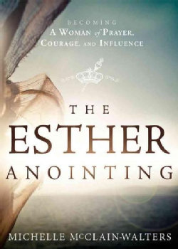 The Esther Anointing: Becoming a Woman of Prayer, Courage, and Influence (Paperback)