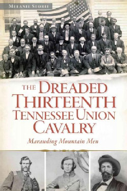 The Dreaded Thirteenth Tennessee Union Cavalry: Marauding Mountain Men (Paperback)