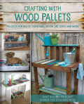 Crafting with Wood Pallets: Projects for Rustic Furniture, Decor, Art, Gifts and More (Paperback)