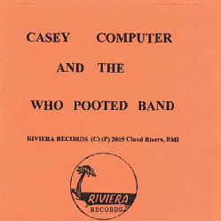 CLAUD RIVERS - CASEY COMPUTER & THE WHO POOTED BAND