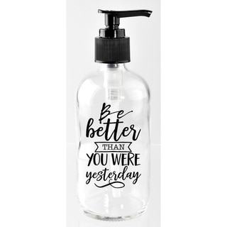 'Be Better Than You Were Yesterday' 8-ounce Glass Soap Dispenser