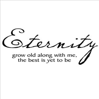 Eternity grow old along with me, the best is yet to be' Vinyl Wall Art Lettering